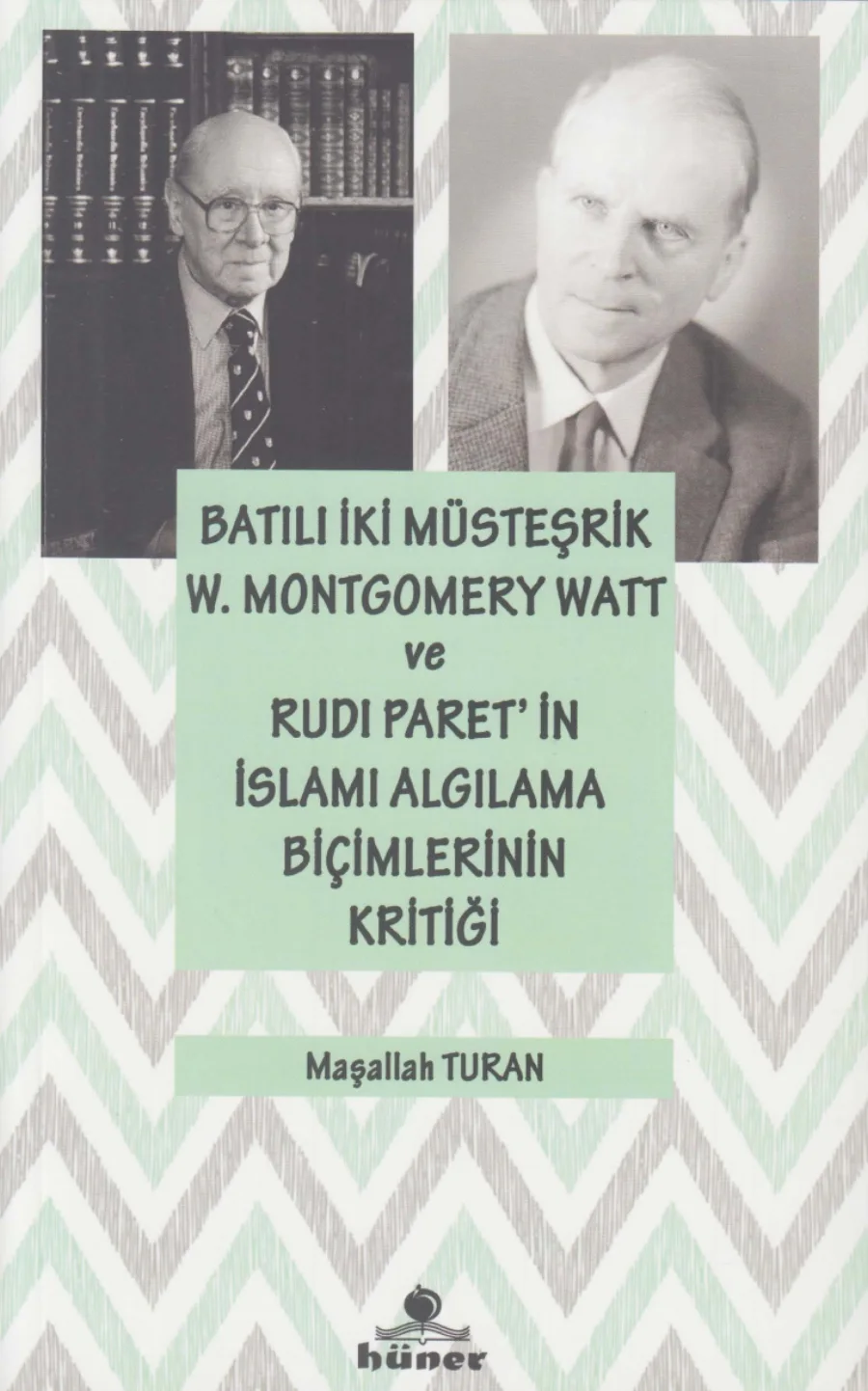Batılı İki Müsteşrik WMontgomery Watt ve Rudi Paretin İslamı Algılama Biçimlerinin Kritiği Hüner Yayınları kapak görseli