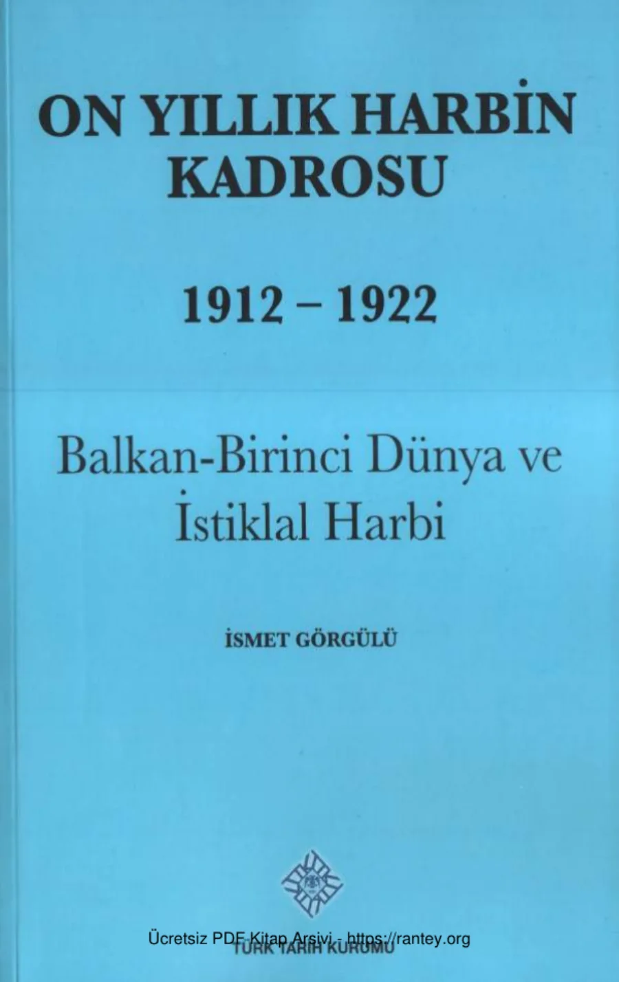 İsmet Görgülü On Yıllık Harbin Kadrosu 1912 1922 Balkan Birinci Dünya ve İstiklal Harbi kapak görseli