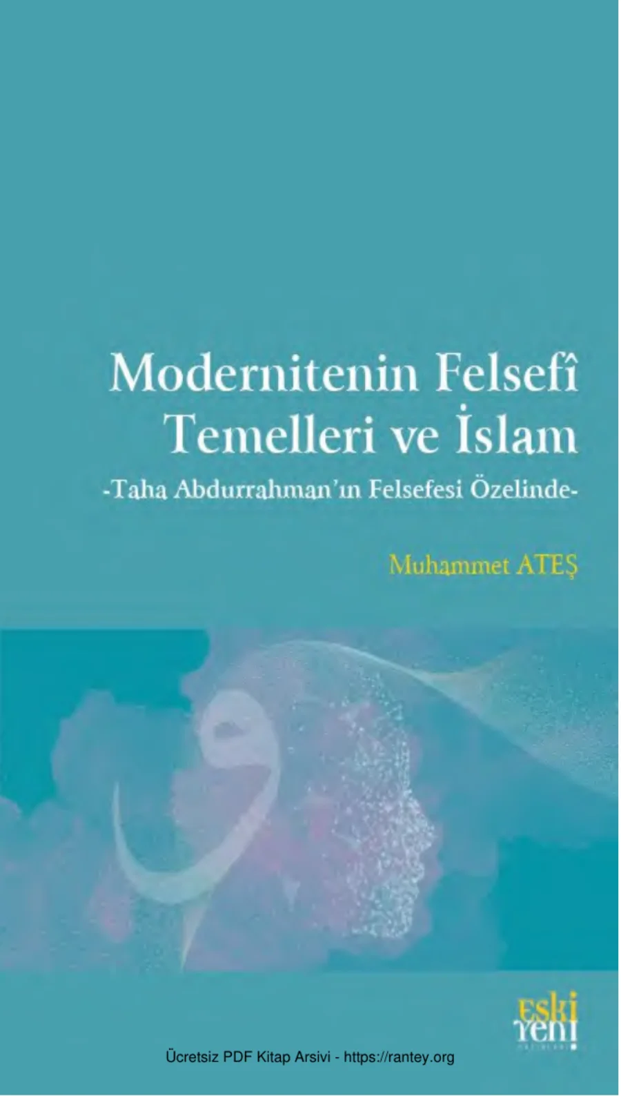 Taha Abdurrahmanın Felsefesi Özelinde Modernitenin Felsefi Temelleri ve İslam Eski Yeni Yayınları kapak görseli