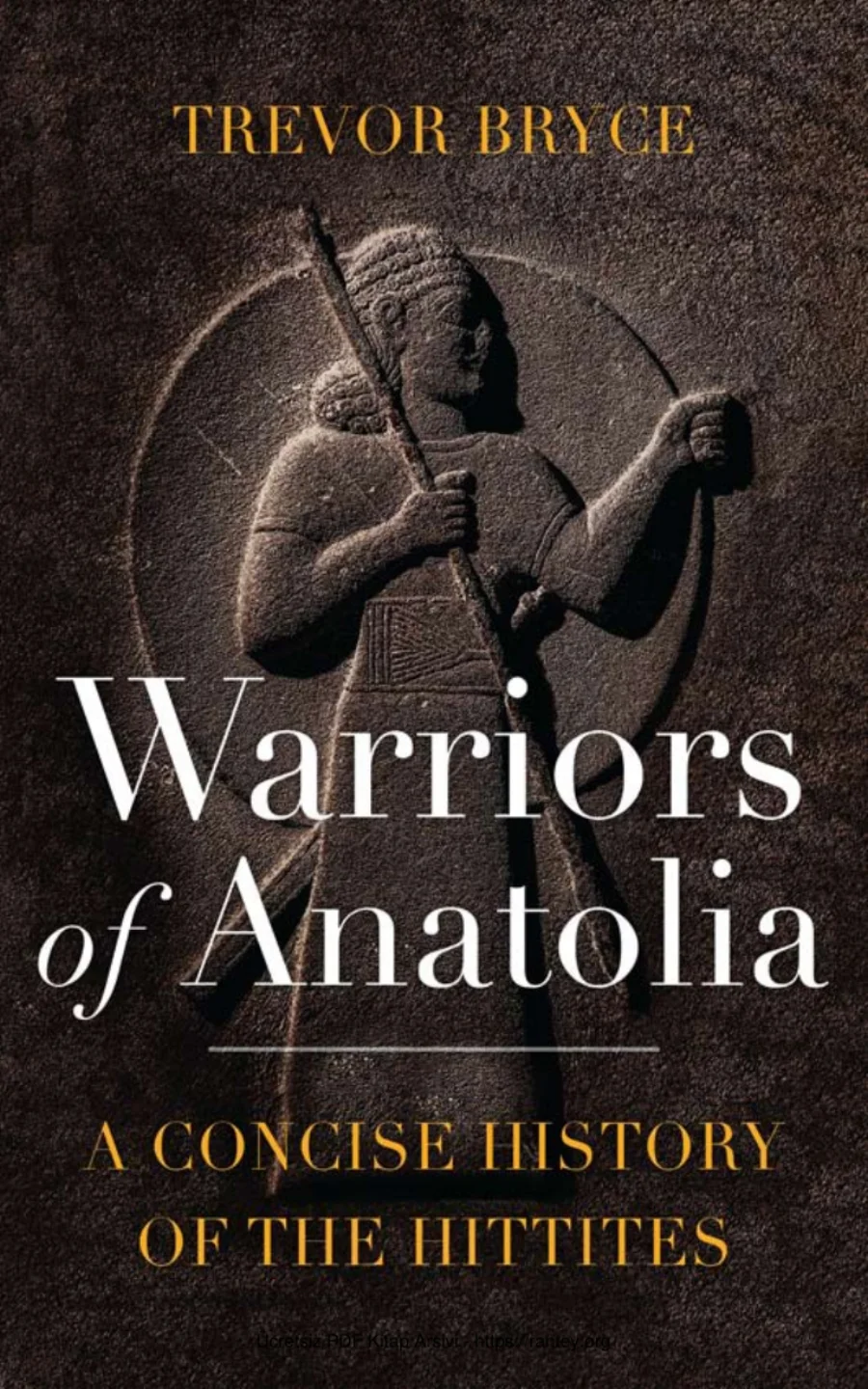Trevor Bryce Warriors of Anatolia A Concise History of the Hittites Tauris Press kapak görseli