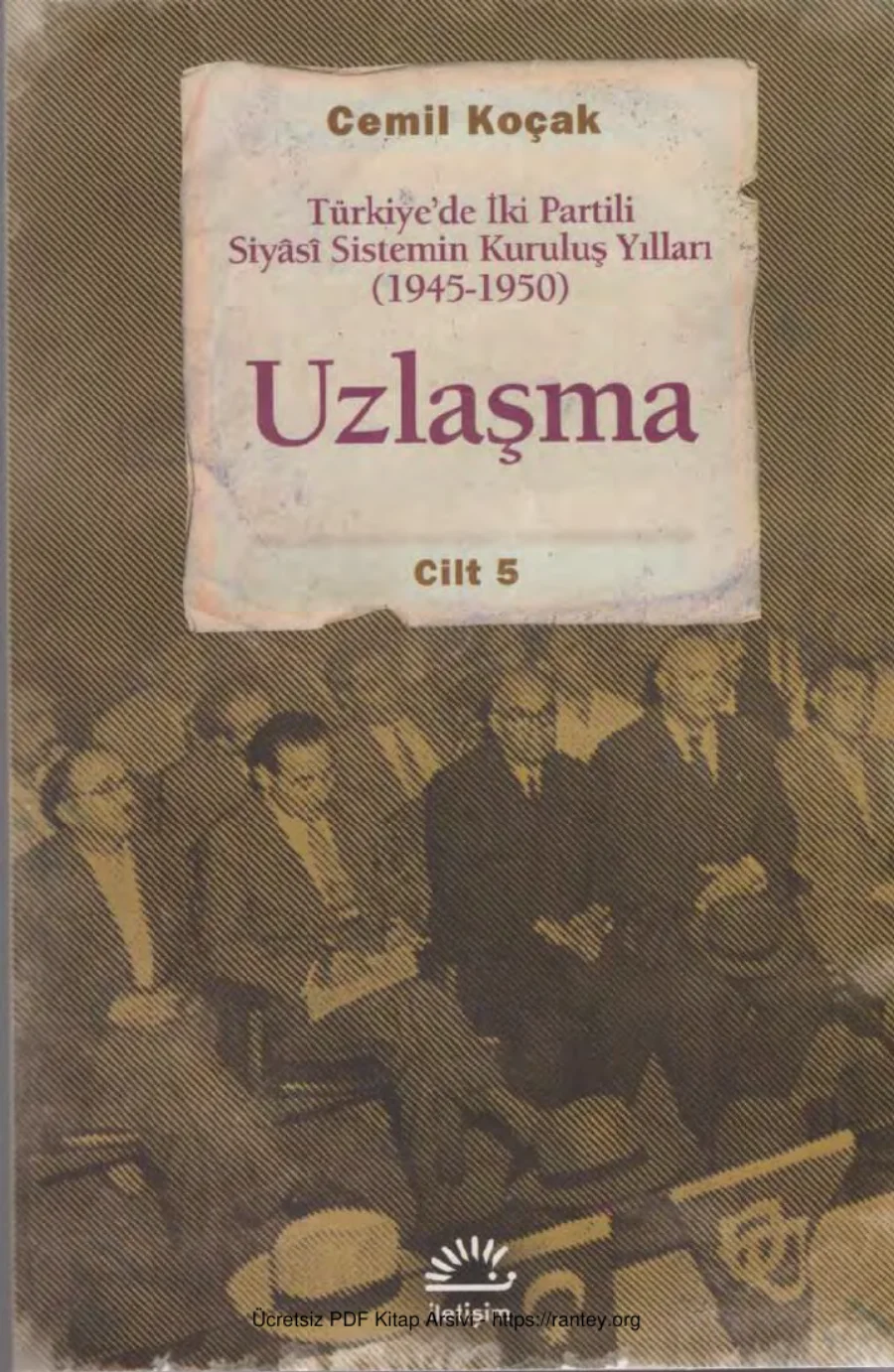 Türkiyede İki Partili Siyasi Sistemin Kuruluş Yılları Uzlaşma 1945 1950 Cilt 5 kapak görseli
